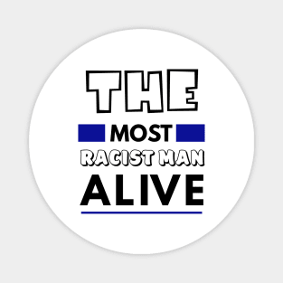 The most racist man alive T-shirt Magnet